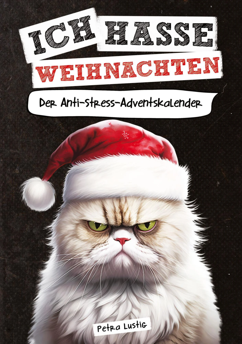 Petra Lustig Ich hasse Weihnachten! Der Anti-Stress-Adventskalender